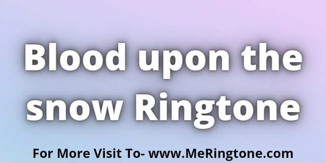 Read more about the article Blood Upon The Snow Ringtone Download