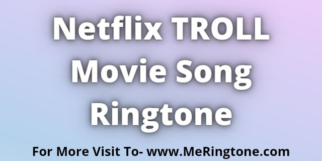 Read more about the article Netflix TROLL Movie Song Ringtone Download