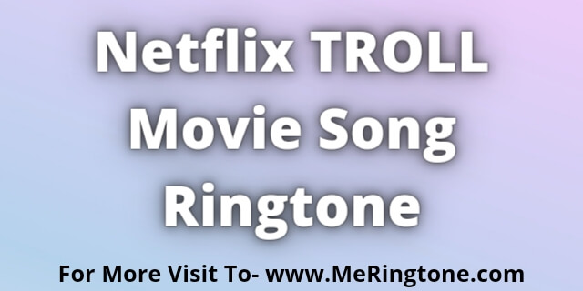 You are currently viewing Netflix TROLL Movie Song Ringtone Download