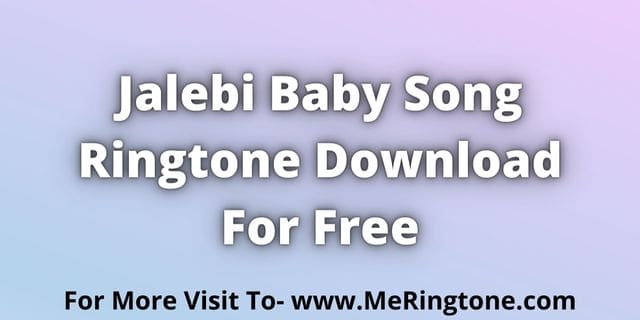 You are currently viewing Jalebi Baby Song Ringtone Download For Free