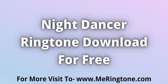 Read more about the article Night Dancer Ringtone Free Download