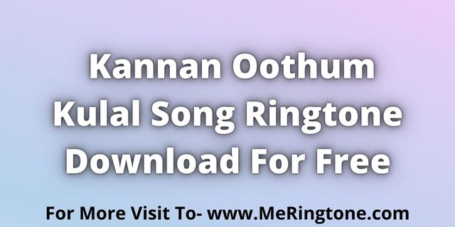 You are currently viewing Kannan Oothum Kulal Song Ringtone Download For Free