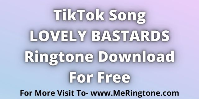 You are currently viewing LOVELY BASTARDS Ringtone Download For Free
