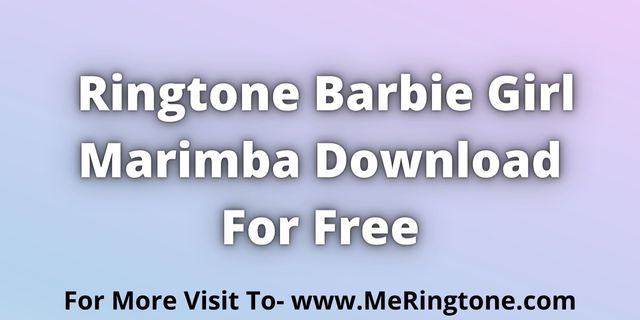 Read more about the article Ringtone Barbie Girl Marimba Download For Free