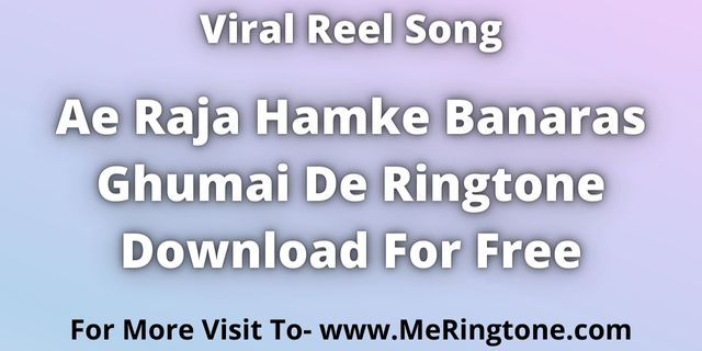 You are currently viewing Ae Raja Hamke Banaras Ghumai De Ringtone Download For Free
