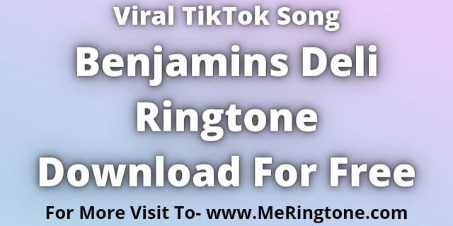 You are currently viewing TikTok Song Benjamins Deli Ringtone Download For Free