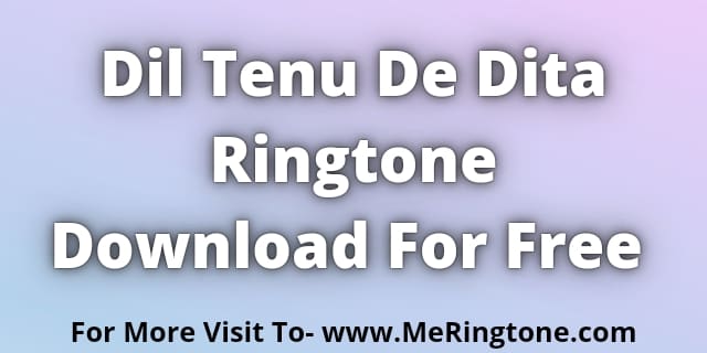 You are currently viewing Dil Tenu De Dita Ringtone Download For Free