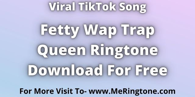 You are currently viewing Fetty Wap Trap Queen Ringtone Download For Free
