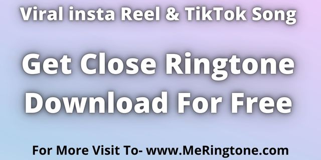 Read more about the article Trending Reel Song Get Close Ringtone Download For Free