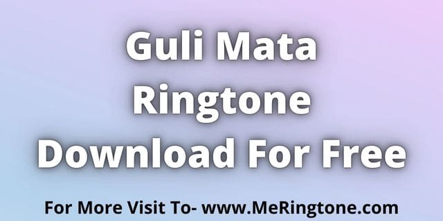 You are currently viewing Guli Mata Ringtone Download For Free