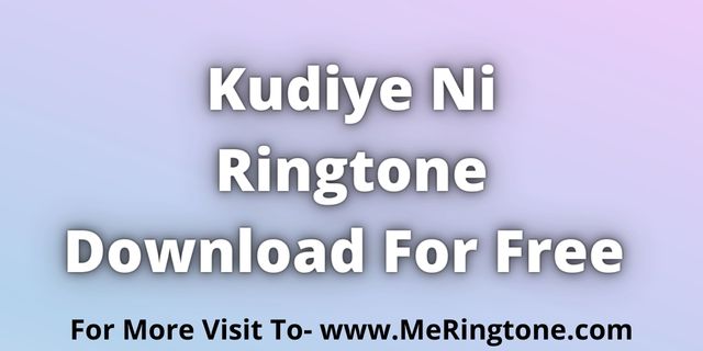 Read more about the article Kudiye Ni Ringtone Download For Free