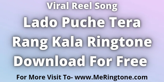 You are currently viewing Lado Puche Tera Rang Kala Ringtone Download For Free