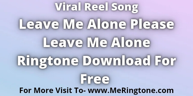 Read more about the article Leave Me Alone Please Leave Me Alone Ringtone Download For Free