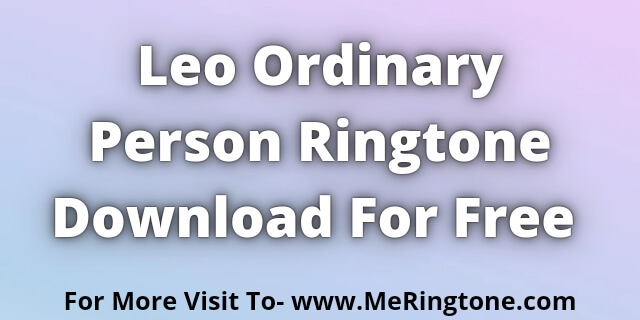 You are currently viewing Leo Ordinary Person Ringtone Download For Free