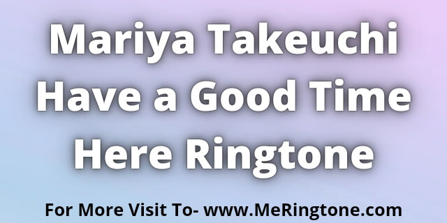You are currently viewing Mariya Takeuchi Have a Good Time Here Ringtone Download For Free