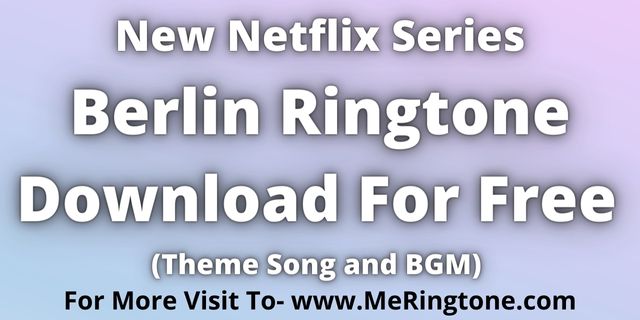 Read more about the article Netflix Berlin Ringtone Download For Free