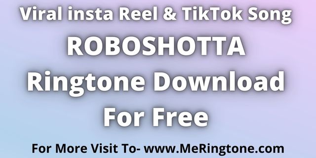 You are currently viewing Viral Reel Song ROBOSHOTTA Ringtone Download For Free