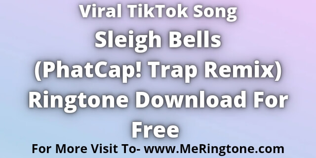 You are currently viewing Viral TikTok Song Sleigh Bells PhatCap Trap Remix Ringtone Download