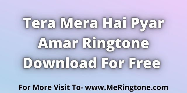 Read more about the article Tera Mera Hai Pyar Amar Ringtone Download For Free