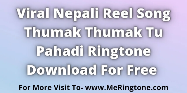 You are currently viewing Thumak Thumak Tu Pahadi Ringtone Download For Free