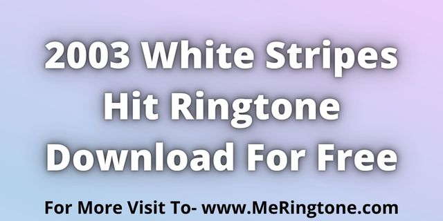 You are currently viewing 2003 White Stripes Hit Ringtone Download For Free