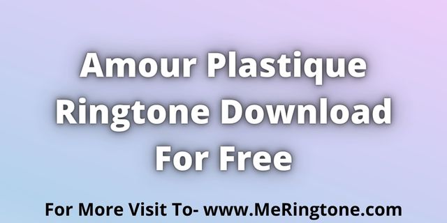 You are currently viewing Amour Plastique Ringtone Download For Free
