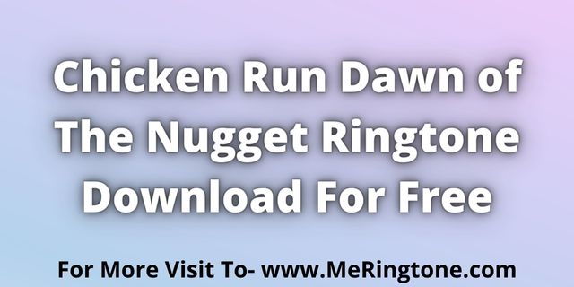 You are currently viewing Chicken Run Dawn of The Nugget Ringtone Download For Free