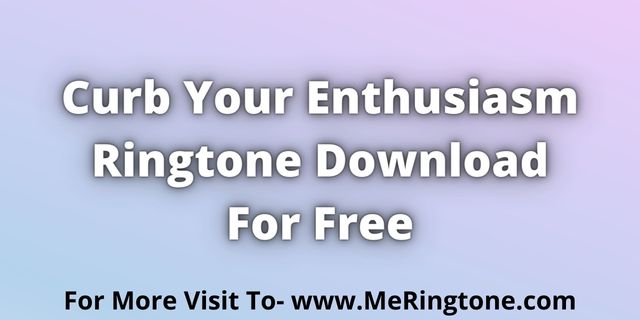 Read more about the article Curb Your Enthusiasm Ringtone Download For Free