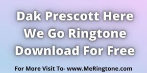 Read more about the article Dak Prescott Here We Go Ringtone Download For Free