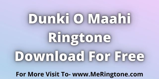 Read more about the article Dunki O Maahi Ringtone Download For Free