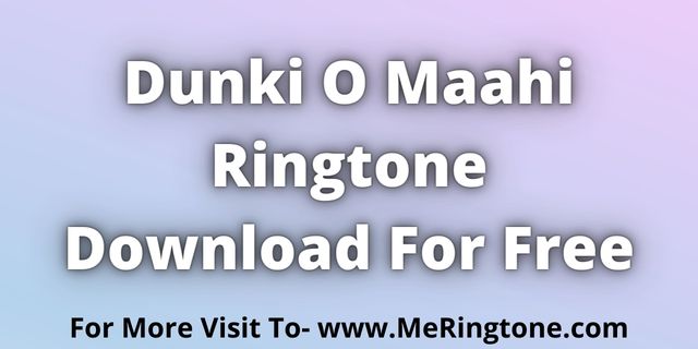 You are currently viewing Dunki O Maahi Ringtone Download For Free