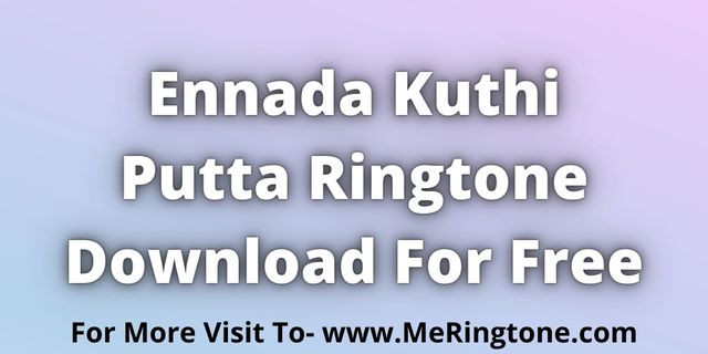 You are currently viewing Ennada Kuthi Putta Ringtone Download For Free
