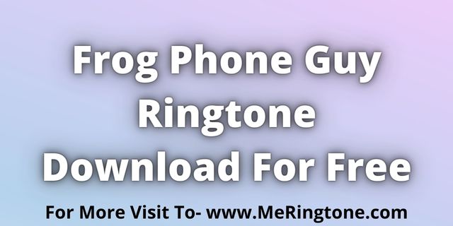 Read more about the article Frog Phone Guy Ringtone Download For Free