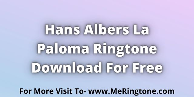Read more about the article Hans Albers La Paloma Ringtone Download For Free