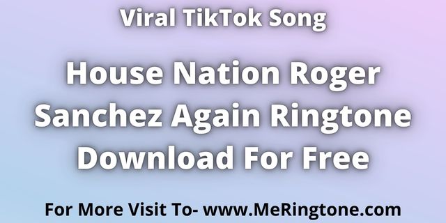 You are currently viewing House Nation Roger Sanchez Again Ringtone Download For Free