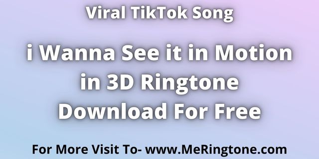 You are currently viewing i Wanna See it in Motion in 3D Ringtone Download For Free