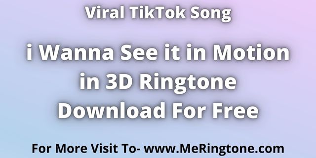 You are currently viewing i Wanna See it in Motion in 3D Ringtone Download For Free