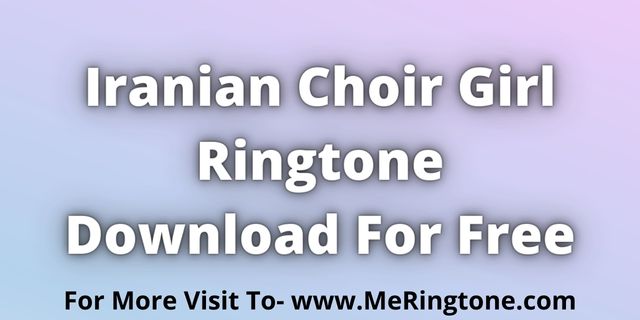 Read more about the article Iranian Choir Girl Ringtone Download For Free