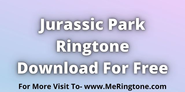 You are currently viewing Jurassic Park Ringtone Download For Free