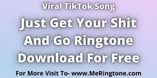 Read more about the article Just Get Your Shit And Go Ringtone Download For Free