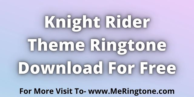 You are currently viewing Knight Rider Theme Ringtone Download For Free