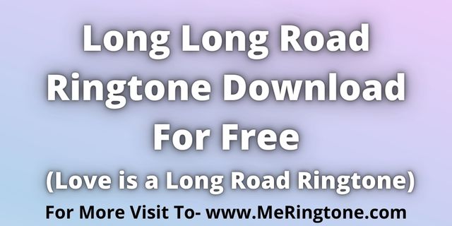 You are currently viewing Long Long Road Ringtone Download For Free