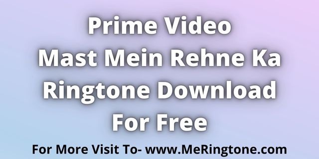 Read more about the article Mast Mein Rehne Ka Ringtone Download For Free