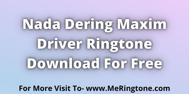 Read more about the article Nada Dering Maxim Driver Ringtone Download For Free