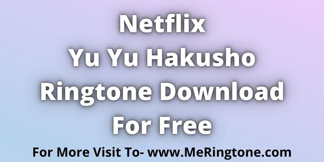 Read more about the article Netflix Yu Yu Hakusho Ringtone Download For Free