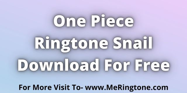 You are currently viewing One Piece Ringtone Snail Download For Free