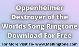 Oppenheimer Destroyer of the Worlds Song Ringtone Download For Free