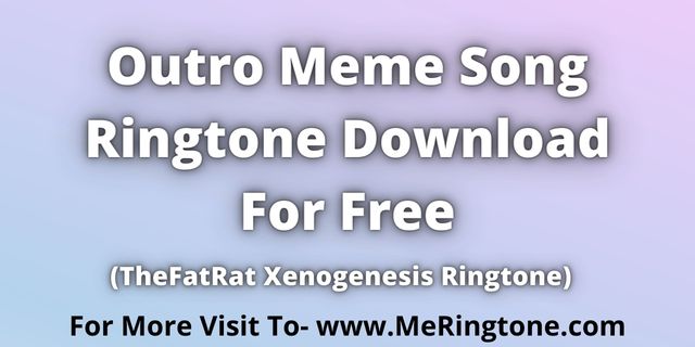 Read more about the article Outro Meme Song Ringtone Download For Free