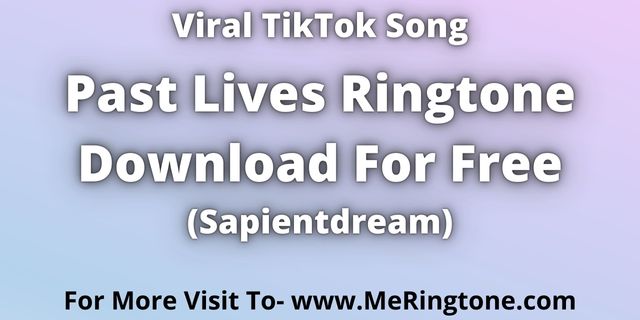 You are currently viewing TikTok and Reel Song Past Lives Ringtone Download For Free
