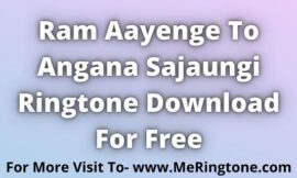 Ram Aayenge To Angana Sajaungi Ringtone Download For Free